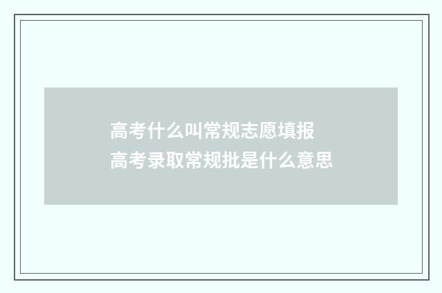 高考什么叫常规志愿填报 高考录取常规批是什么意思
