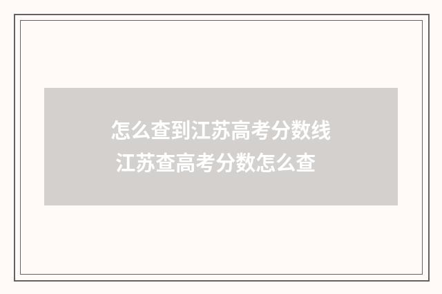 怎么查到江苏高考分数线 江苏查高考分数怎么查