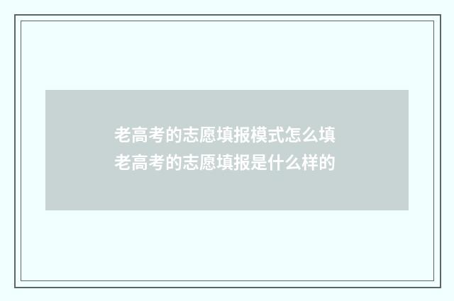 老高考的志愿填报模式怎么填 老高考的志愿填报是什么样的