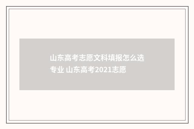 山东高考志愿文科填报怎么选专业 山东高考2021志愿