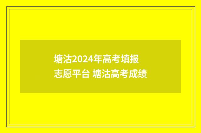 塘沽2024年高考填报志愿平台 塘沽高考成绩