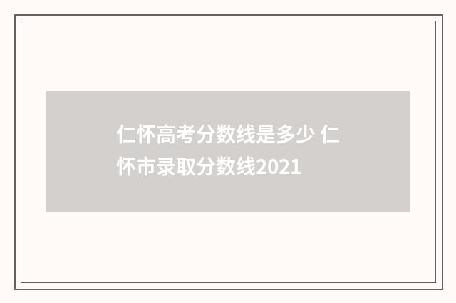 仁怀高考分数线是多少 仁怀市录取分数线2021