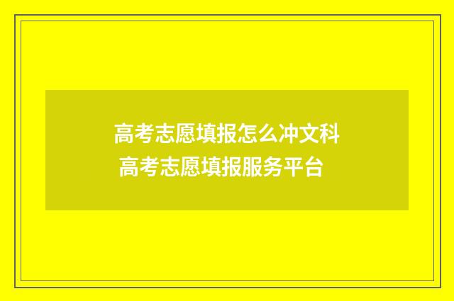 高考志愿填报怎么冲文科 高考志愿填报服务平台