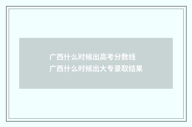 广西什么时候出高考分数线 广西什么时候出大专录取结果
