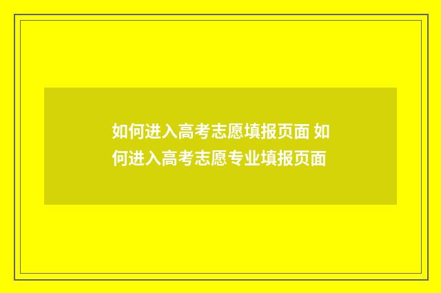 如何进入高考志愿填报页面 如何进入高考志愿专业填报页面