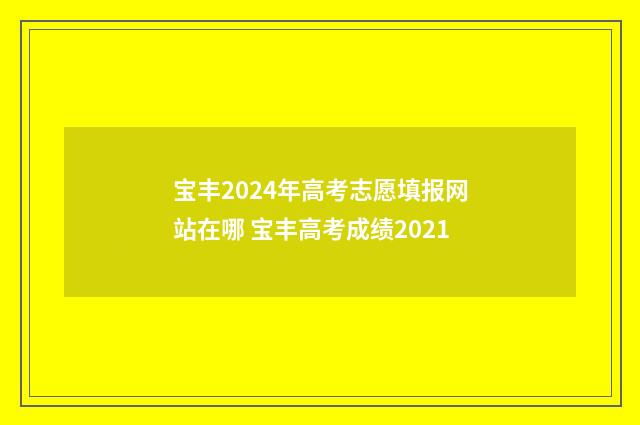 宝丰2024年高考志愿填报网站在哪 宝丰高考成绩2021