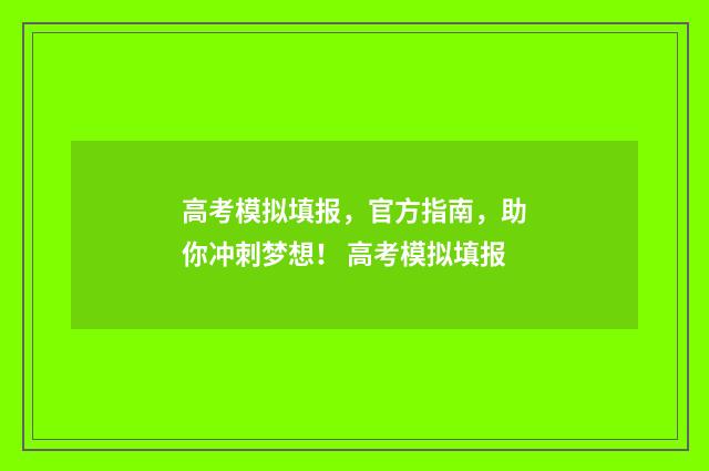 高考模拟填报，官方指南，助你冲刺梦想！ 高考模拟填报