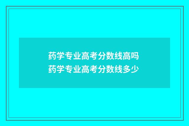 药学专业高考分数线高吗 药学专业高考分数线多少