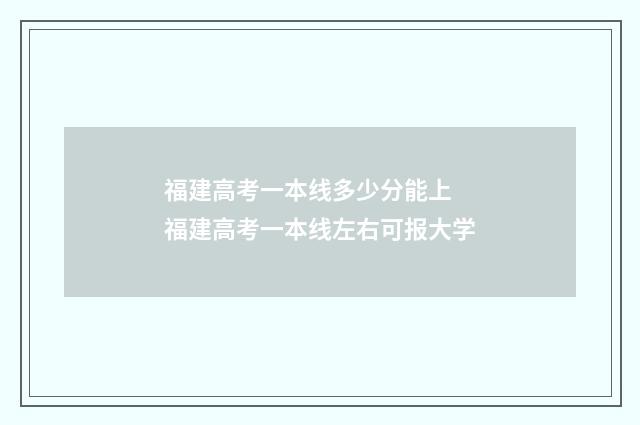 福建高考一本线多少分能上 福建高考一本线左右可报大学