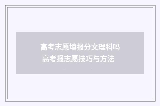 高考志愿填报分文理科吗 高考报志愿技巧与方法