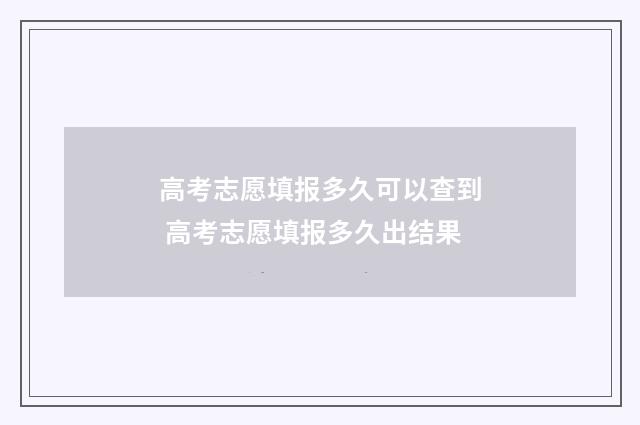 高考志愿填报多久可以查到 高考志愿填报多久出结果