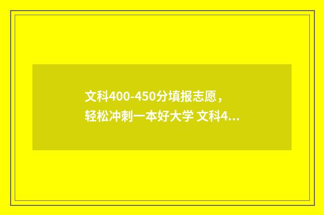 文科400-450分填报志愿，轻松冲刺一本好大学 文科400分什么水平