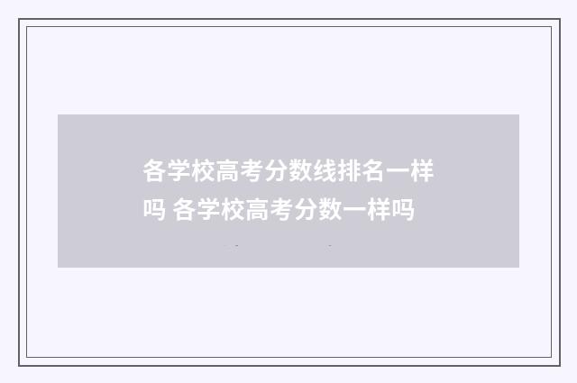 各学校高考分数线排名一样吗 各学校高考分数一样吗