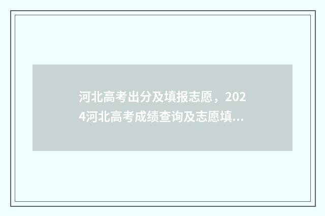 河北高考出分及填报志愿，2024河北高考成绩查询及志愿填报攻略 河北高考分数线出来了吗?