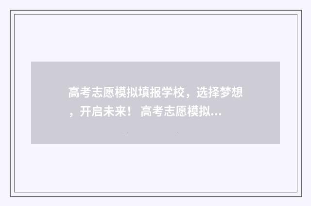 高考志愿模拟填报学校，选择梦想，开启未来！ 高考志愿模拟填报系