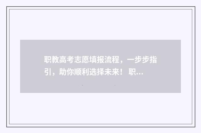 职教高考志愿填报流程，一步步指引，助你顺利选择未来！ 职教高考志愿填报技巧