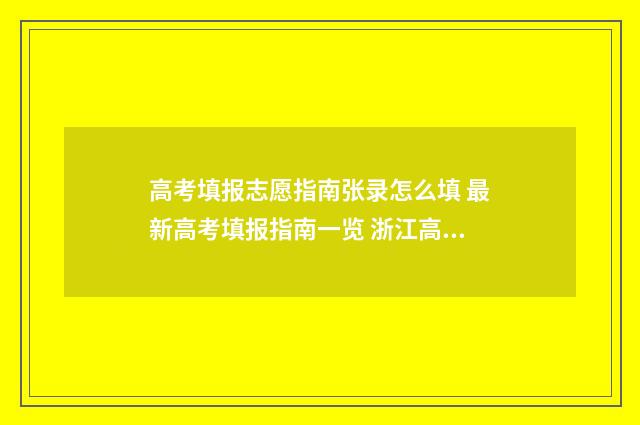 高考填报志愿指南张录怎么填 最新高考填报指南一览 浙江高考填报志愿指南