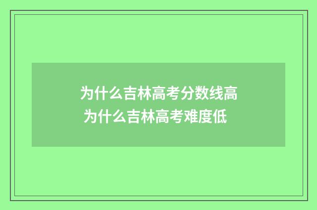 为什么吉林高考分数线高 为什么吉林高考难度低