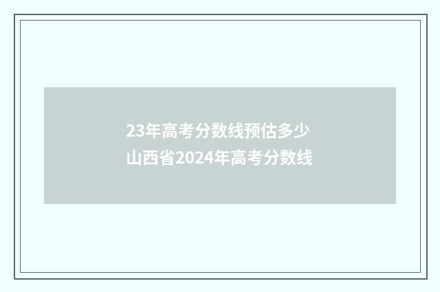 23年高考分数线预估多少 山西省2024年高考分数线
