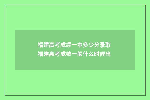 福建高考成绩一本多少分录取 福建高考成绩一般什么时候出