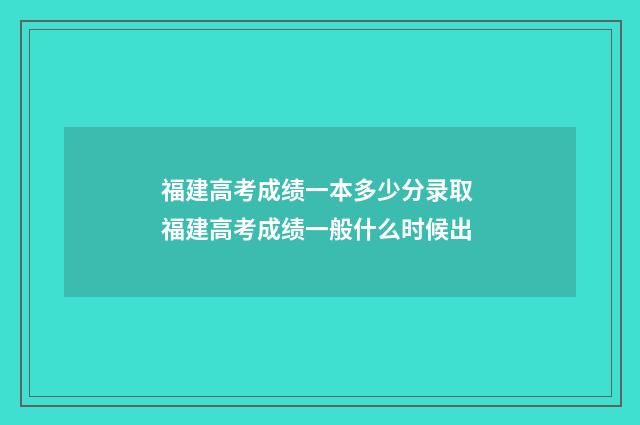 福建高考成绩一本多少分录取 福建高考成绩一般什么时候出