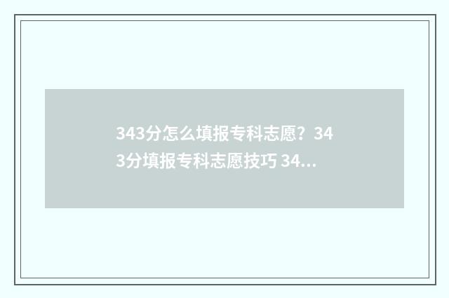 343分怎么填报专科志愿？343分填报专科志愿技巧 342分能去哪些专科