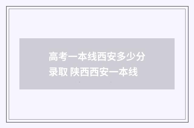 高考一本线西安多少分录取 陕西西安一本线