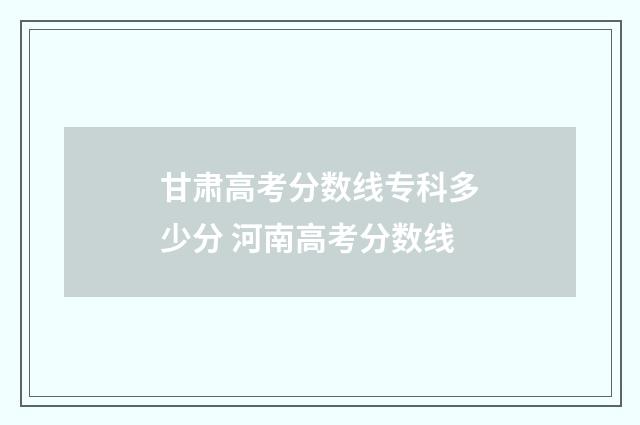 甘肃高考分数线专科多少分 河南高考分数线