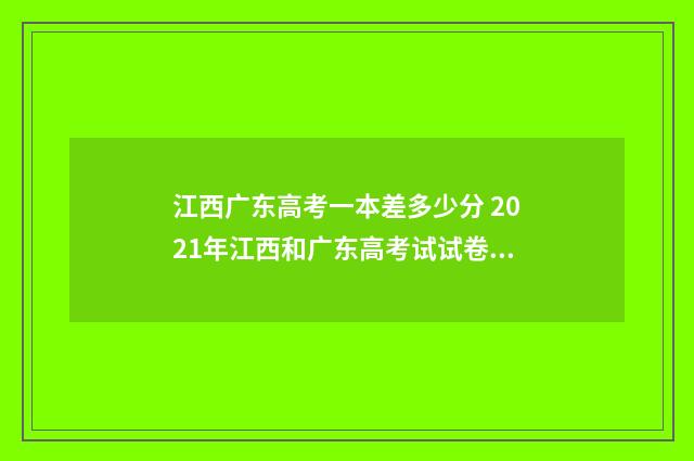 江西广东高考一本差多少分 2021年江西和广东高考试试卷一样吗