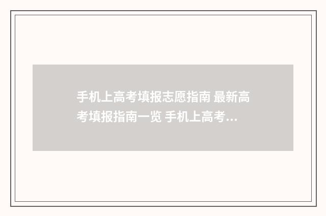 手机上高考填报志愿指南 最新高考填报指南一览 手机上高考填报怎么填