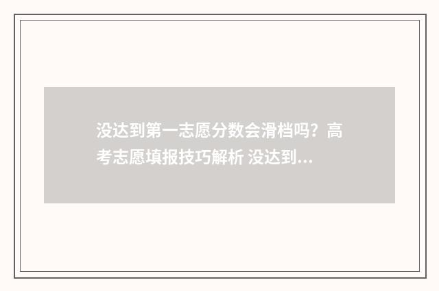 没达到第一志愿分数会滑档吗？高考志愿填报技巧解析 没达到第一志愿会怎么样