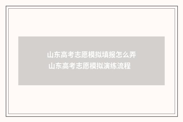山东高考志愿模拟填报怎么弄 山东高考志愿模拟演练流程