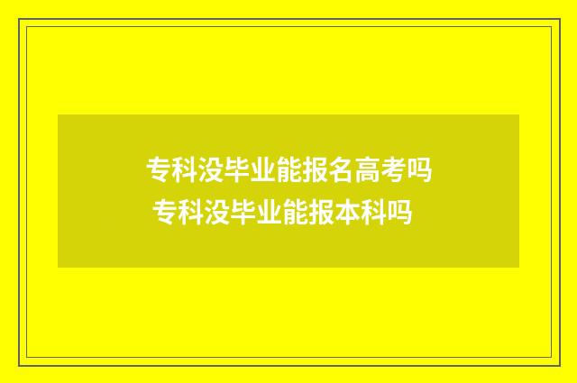 专科没毕业能报名高考吗 专科没毕业能报本科吗