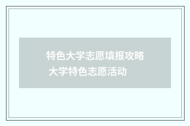 特色大学志愿填报攻略 大学特色志愿活动