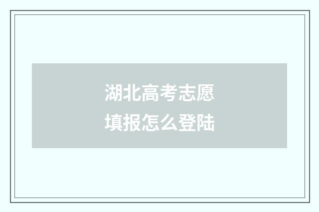 湖北高考志愿填报怎么登陆