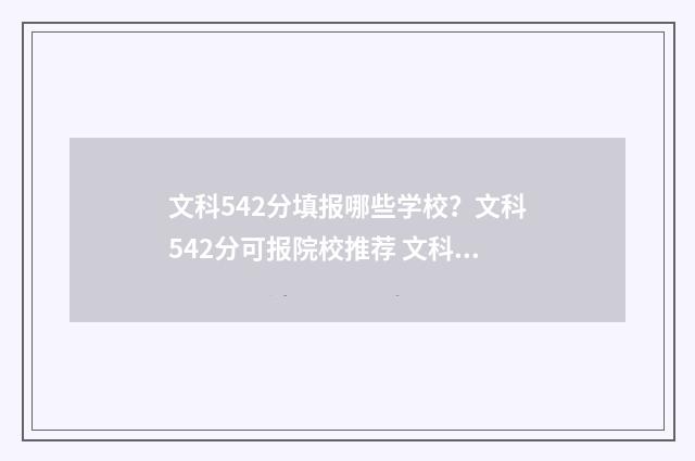 文科542分填报哪些学校？文科542分可报院校推荐 文科424分