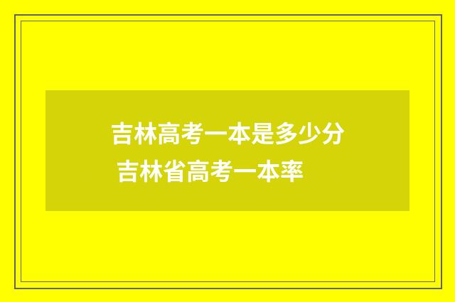 吉林高考一本是多少分 吉林省高考一本率