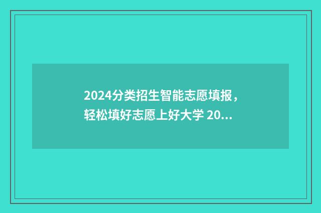 2024分类招生智能志愿填报，轻松填好志愿上好大学 2024年分类招生考试报名