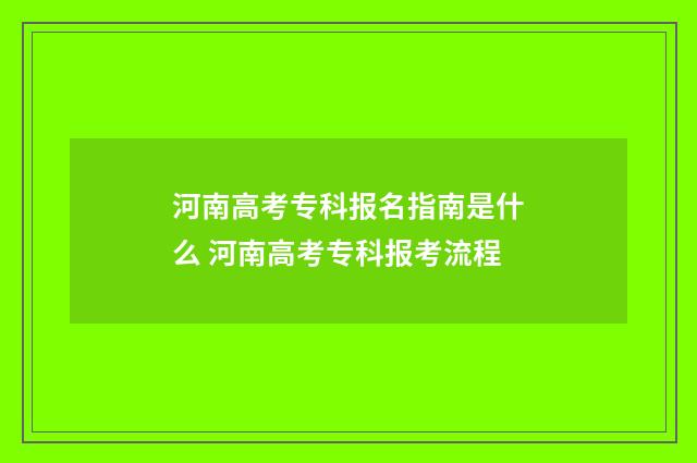 河南高考专科报名指南是什么 河南高考专科报考流程