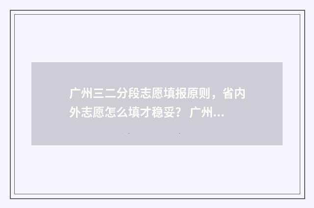 广州三二分段志愿填报原则，省内外志愿怎么填才稳妥？ 广州三二分段的公办学校排名