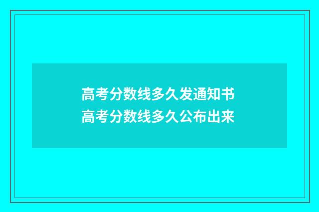 高考分数线多久发通知书 高考分数线多久公布出来
