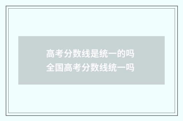 高考分数线是统一的吗 全国高考分数线统一吗