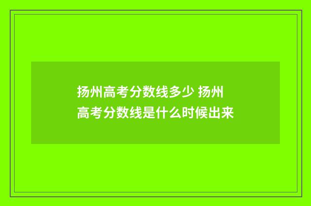 扬州高考分数线多少 扬州高考分数线是什么时候出来