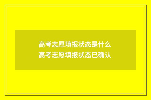 高考志愿填报状态是什么 高考志愿填报状态已确认