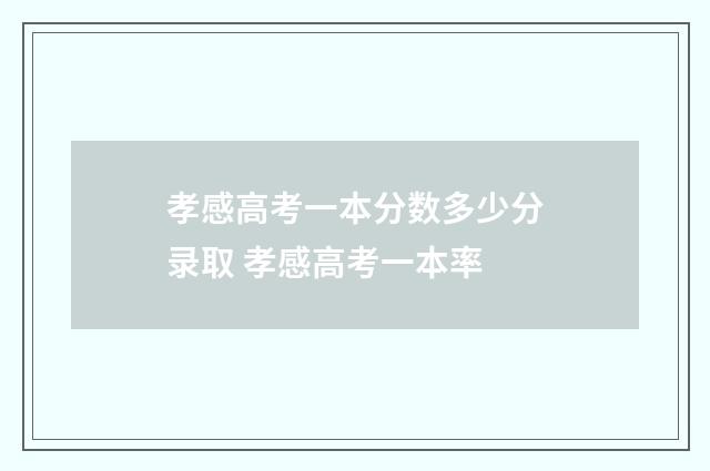 孝感高考一本分数多少分录取 孝感高考一本率