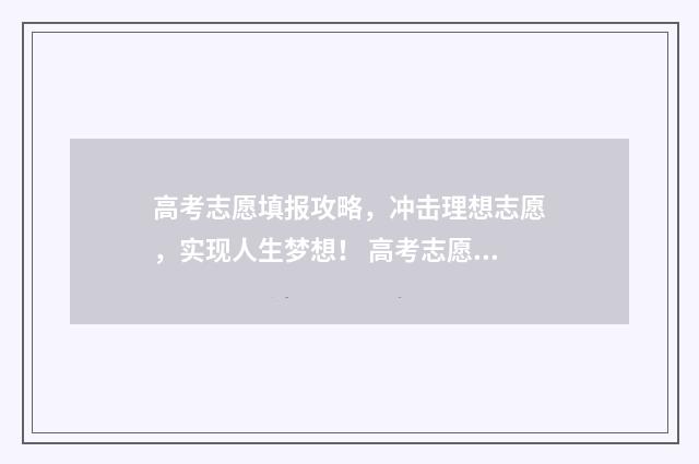 高考志愿填报攻略，冲击理想志愿，实现人生梦想！ 高考志愿填报攻略word 本文目录