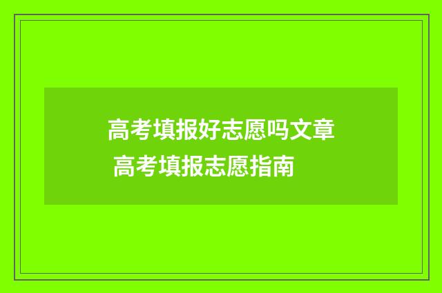 高考填报好志愿吗文章 高考填报志愿指南