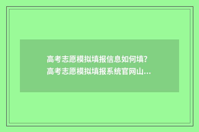 高考志愿模拟填报信息如何填？ 高考志愿模拟填报系统官网山东