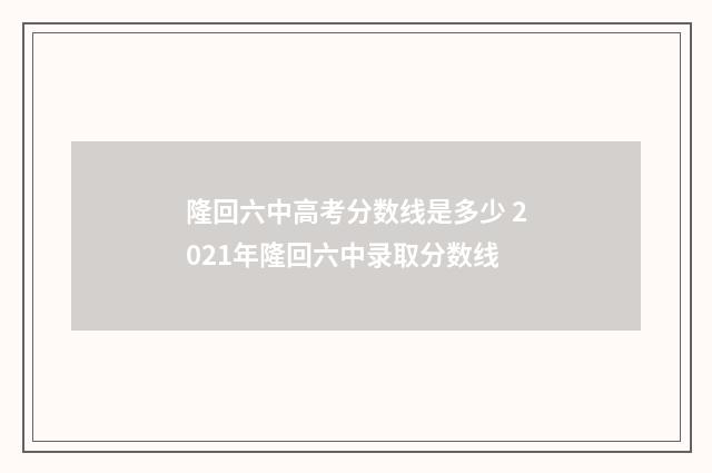 隆回六中高考分数线是多少 2021年隆回六中录取分数线