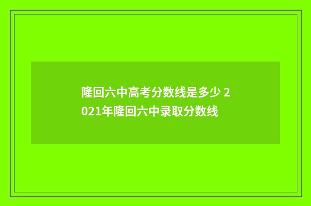 隆回六中高考分数线是多少 2021年隆回六中录取分数线
